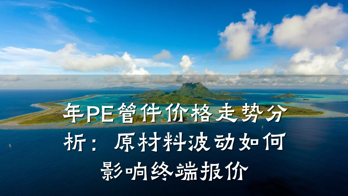年PE管件价格走势分析:原材料波动如何影响终端报价