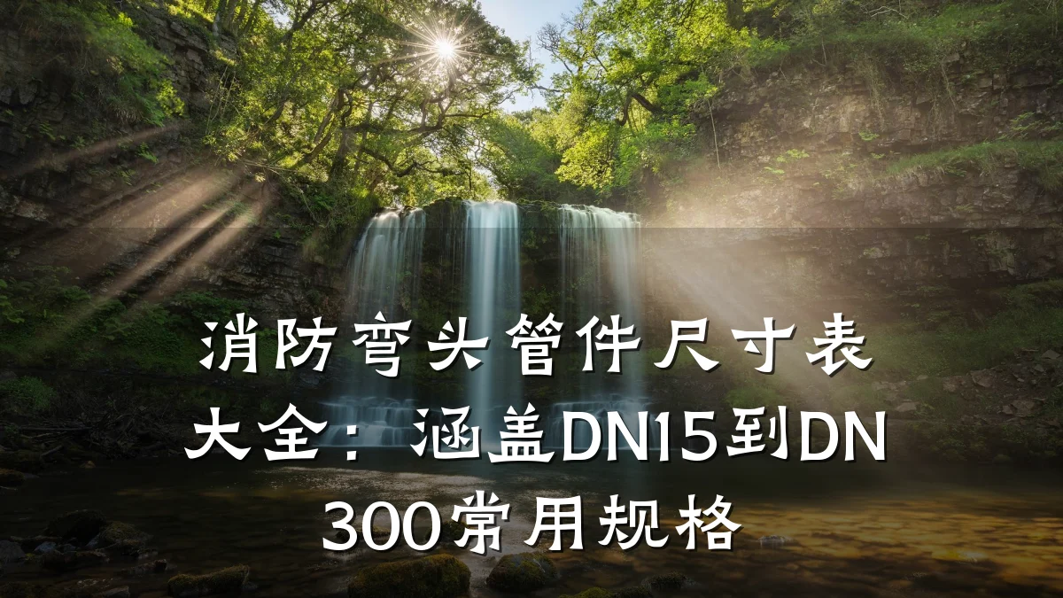 消防弯头管件尺寸表大全:涵盖DN15到DN300常用规格